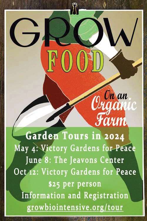 Garden tours 2024
May 4 Victory Gardens for Peace
June 8 The Jeavons Center
Oct 12 Victory Gardens for Peace
$25 per person information and registration click here